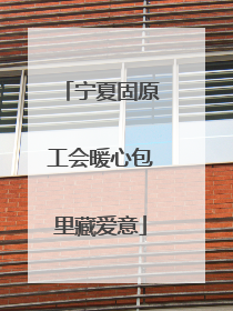 宁夏固原工会暖心包里藏爱意